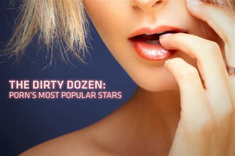 most hottest pornstar|The Dirty Dozen: Porn’s biggest stars